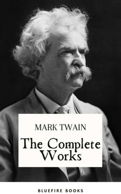 The Complete Works of Mark Twain, Mark Twain ; Bluefire Books - Ebook - 9782380377248
