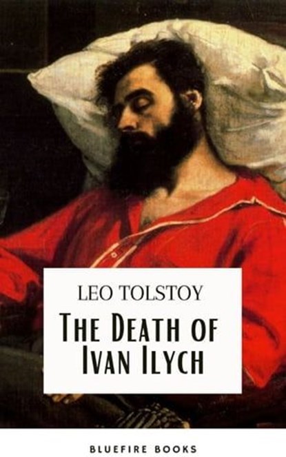 The Death of Ivan Ilych: Leo Tolstoy's Unforgettable Journey into Mortality - Classic eBook Edition, Lev Nikolayevich Tolstoy ; Leo Tolstoy - Ebook - 9782380377484