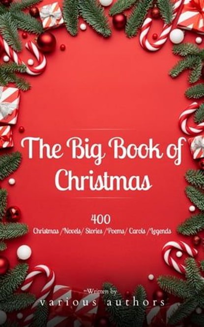 The Big Book of Christmas: A Festive Feast of 140+ Authors and 400+ Timeless Tales, Poems, and Carols!, Louisa May Alcott ; O. Henry ; Mark Twain ; Charles Dickens ; William Shakespeare ; Harriet Beecher Stowe ; Emily Dickinson ; Robert Louis Stevenson ; Rudyard Kipling ; Hans Christian Andersen ; Selma Lagerlöf ; Martin Luther ; Walter Scott - Ebook - 9782380378559