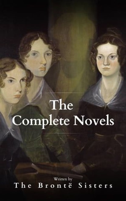 The Brontë Sisters: The Complete Novels, Anne Brontë ; Charlotte Brontë ; Emily Brontë - Ebook - 9782380378603