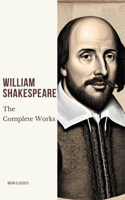 The Complete Works of William Shakespeare (37 plays, 160 sonnets and 5 Poetry Books With Active Table of Contents), William Shakespeare ; Moon Classics - Ebook - 9782380379099