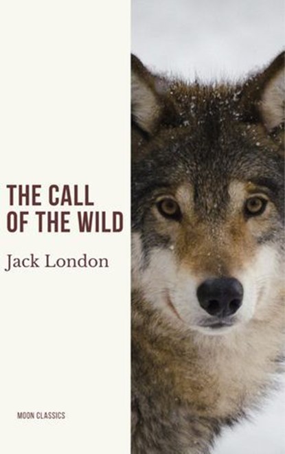 The Call of the Wild, Jack London ; Moon Classics - Ebook - 9782380379204