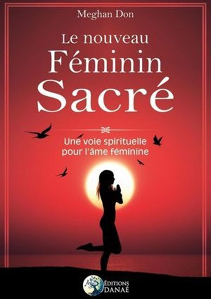 Le nouveau Féminin Sacré - Une voie spirituelle pour l'âme féminine, Meghan Don - Ebook - 9782380620870