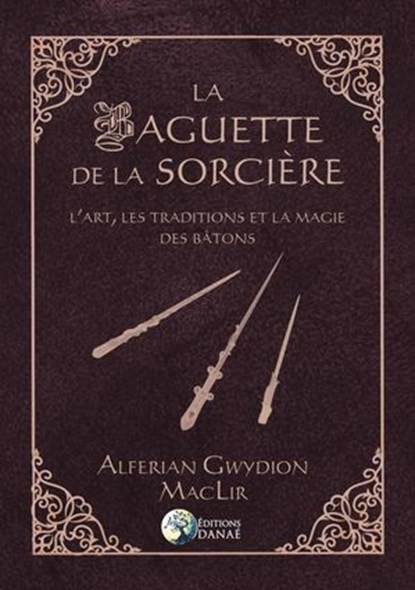 La Baguette de la Sorcière - L'art, les traditions et la magie des bâtons, Alferian Gwydion MacLir - Ebook - 9782380621181