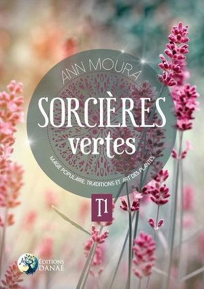 Sorcières vertes Tome 1 - Magie populaire, traditions et art des plantes, Ann Moura - Ebook - 9782380621198