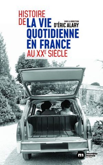 Histoire de la vie quotidienne en France au XXe siècle, Eric Alary ; Manon Pignot ; Bénédicte Vergez-Chaignon ; Jacques Cantier ; Pierre-Frédéric Charpentier - Ebook - 9782380945324