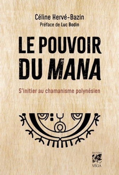 Le pouvoir du Mana - S'initier au chamanisme polynésien, Céline Hervé-Bazin ; Luc Bodin - Ebook - 9782381353159