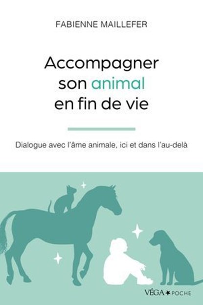 Accompagner son animal en fin de vie - Dialogue avec l'âme animale, ici et dans l'au-delà, Fabienne Maillefer ; Sylvie Ouellet - Ebook - 9782381354675