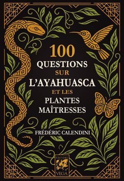 100 Questions sur l'Ayahuasca et les plantes maîtresses, Frédéric Calendini - Ebook - 9782381355276