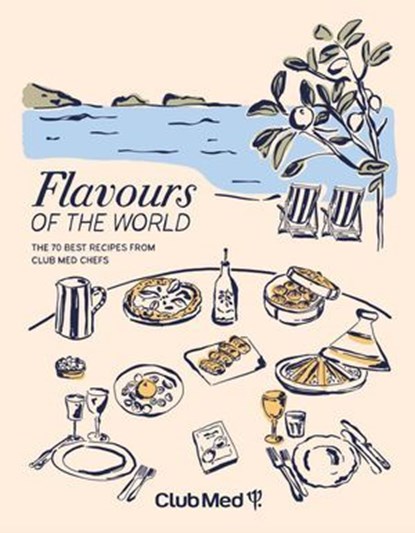 Flavours of the world - The 70 best recipes from Club Med chefs, Club Med - Ebook - 9782381841038