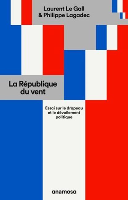 La République du vent - Essai sur le drapeau et le dévoilement politique, Laurent Le Gall ; Philippe Lagadec - Ebook - 9782381911397