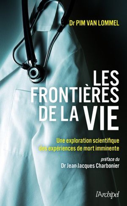 Les frontières de la vie - Une exploration scientifique des expériences de mort imminente, Pim Van Lommel ; Jean-Jacques Charbonier - Ebook - 9782381950877