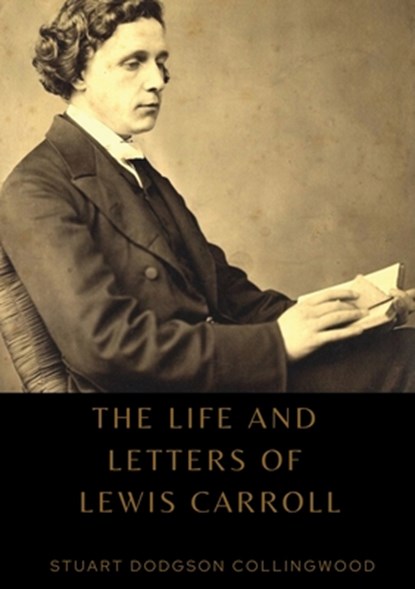 The life and letters of Lewis Carroll, Stuart Dodgson Collingwood - Paperback - 9782382741764