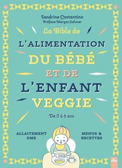 La bible de l'alimentation de l'enfant et du bébé veggie, Sandrine Costantino ; Margot Lahmer - Ebook - 9782383382898