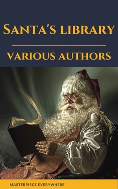 Santa's library (Illustrated Edition), Louisa May Alcott ; O. Henry ; Mark Twain ; Beatrix Potter ; Charles Dickens ; William Shakespeare ; Harriet Beecher Stowe ; Emily Dickinson ; Robert Louis Stevenson ; Rudyard Kipling ; Hans Christian Andersen ; Selma Lagerlöf ; Martin Luther ; Walter Sco - Ebook - 9782384230433