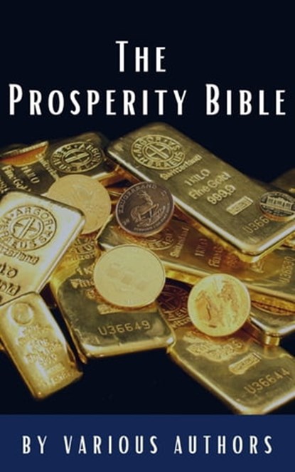 The Prosperity Bible, George Matthew Adams ; James Allen ; William Walker Atkinson ; Marcus Aurelius ; P.T. Barnum ; Genevieve Behrend ; George S. Clason ; Robert Collier ; Russell H. Conwell ; Emile Coue ; Charles Fillmore ; Emmet Fox ; Benjamin Franklin ; Kahlil Gibran ; Nev - Ebook - 9782384230914