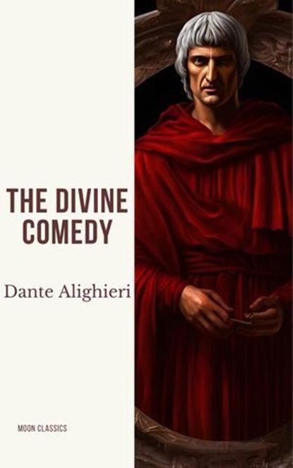 The Divine Comedy (The Inferno, The Purgatorio, and The Paradiso), Dante Alighieri ; Moon Classics - Ebook - 9782384231393