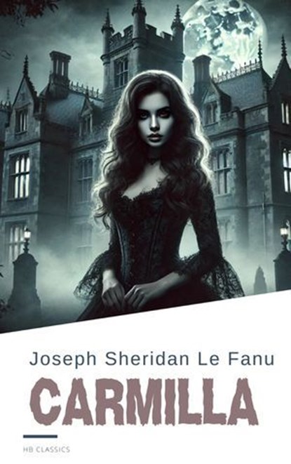 Carmilla: The Original Vampire Story That Inspired a Genre, Joseph Sheridan Le Fanu ; HB Classics - Ebook - 9782384232000