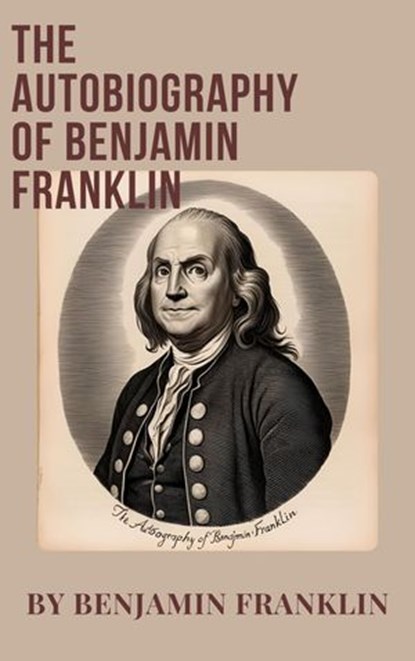 The Autobiography of Benjamin Franklin, Benjamin Franklin ; Zenith Crescent Moon Press - Ebook - 9782384234141