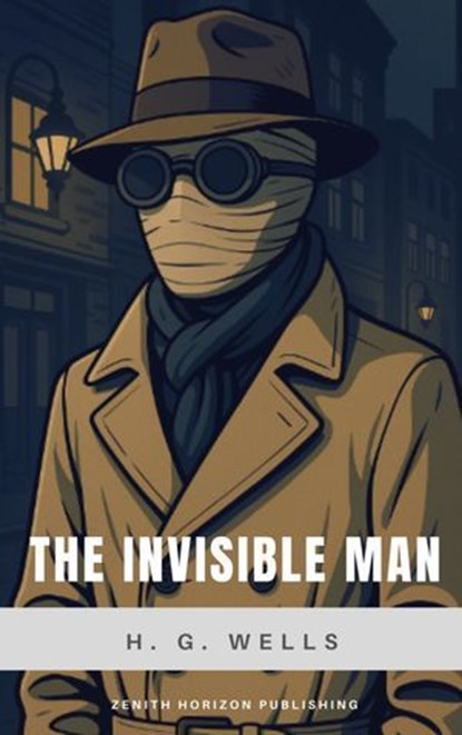 The Invisible Man, H. G. Wells ; Zenith Horizon Publishing - Ebook - 9782384238682