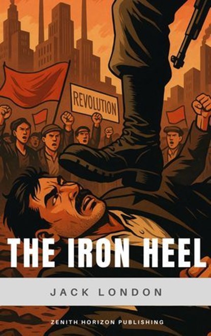 The Iron Heel, Jack London ; Zenith Horizon Publishing - Ebook - 9782384238866