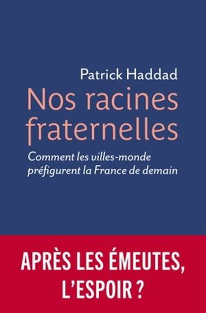 Nos racines fraternelles - Comment les villes-monde préfigurent la France de demain, Patrick Haddad - Ebook - 9782384820412