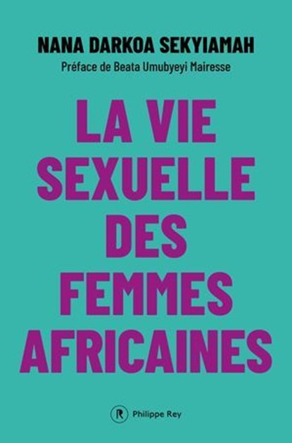 La vie sexuelle des femmes africaines, Nana Darkoa Sekyiamah ; Beata Umubyeyi Mairesse - Ebook - 9782384822898