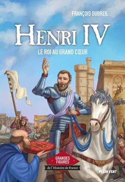 Henri IV - Le roi au grand coeur, François Dubreil - Ebook - 9782384881352