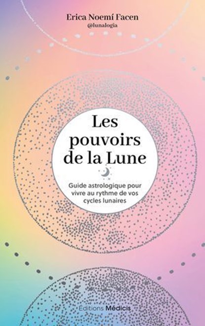 Les Pouvoirs de la lune - Guide astrologique pour vivre au rythme de vos cycles lunaires, Erica Noemí Facen - Ebook - 9782385000455