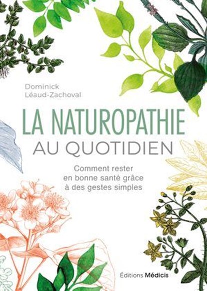 La Naturopathie au quotidien - Comment rester en bonne santé grâce à des gestes simples - 6ème édition, Dominick Léaud-Zachoval - Ebook - 9782385000486