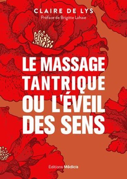 Le massage tantrique ou l'éveil des sens, Claire de Lys ; Brigitte Lahaie - Ebook - 9782385000998