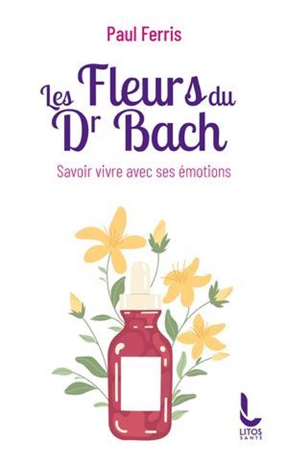 Les Fleurs du Docteur Bach - Savoir vivre avec ses émotions, Paul Ferris - Ebook - 9782385061135