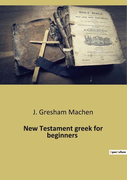 New Testament greek for beginners, J. Gresham Machen - Paperback - 9782385086251
