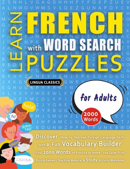 LEARN FRENCH WITH WORD SEARCH PUZZLES FOR ADULTS - Discover How to Improve Foreign Language Skills with a Fun Vocabulary Builder. Find 2000 Words to Practice at Home - 100 Large Print Puzzle Games - Teaching Material, Study Activity Workbook, Lingua Classics - Paperback - 9782385112455