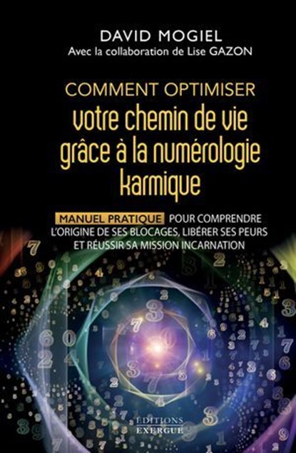 Comment optimiser votre chemin de vie grâce à la numérologie karmique - Manuel pratique pour comprendre l'origine de ses blocages, libérer ses peurs et réussir sa mission d'incarnation, David Mogiel ; Lise Gazon ; Gérard Athias ; Isabelle Boos - Ebook - 9782385383855