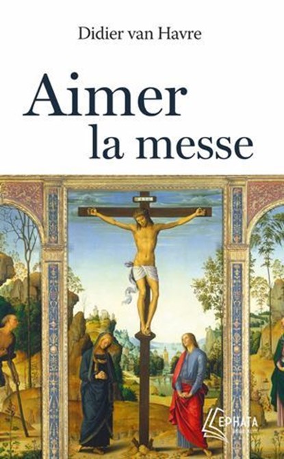 Aimer la messe, Abbé Didier VAN HAVRE - Ebook - 9782385501051