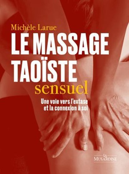 Le massage taoïste sensuel - Une voie vers l'extase et la connexion à soi, Michèle Larue - Ebook - 9782386390395
