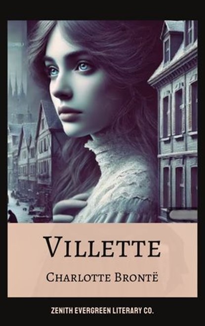 Villette, Charlotte Brontë ; Zenith Evergreen Literary Co. - Ebook - 9782386910555