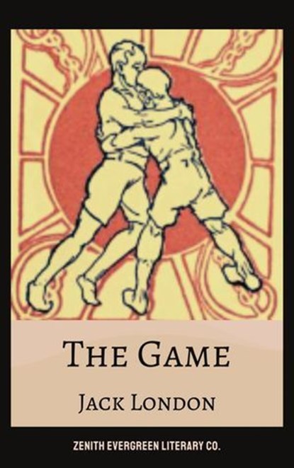 The Game, Jack London ; Zenith Evergreen Literary Co. - Ebook - 9782386911026