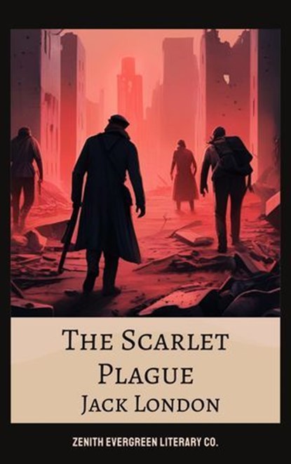 The Scarlet Plague, Jack London ; Zenith Evergreen Literary Co. - Ebook - 9782386911057