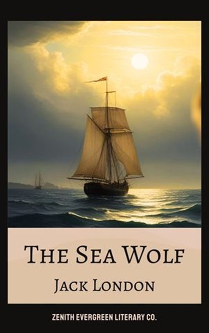 The Sea Wolf, Jack London ; Zenith Evergreen Literary Co. - Ebook - 9782386911064