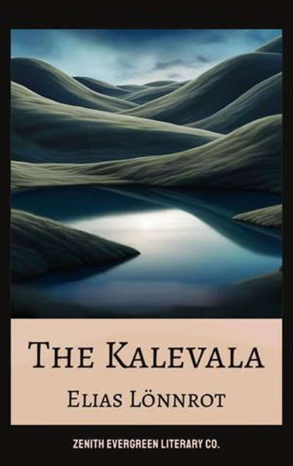 The Kalevala, Elias Lönnrot ; Zenith Evergreen Literary Co. - Ebook - 9782386911897