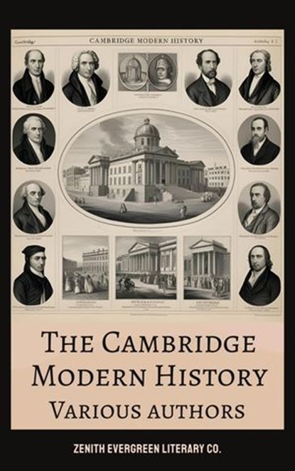 The Cambridge Modern History Collection, J.B. Bury ; Mandell Creighton ; Robert Nisbet Bain ; George Prothero ; Adolphus Ward ; Zenith Evergreen Literary Co. - Ebook - 9782386912498