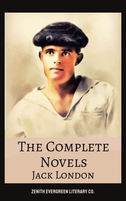 The Complete Novels of Jack London, Jack London ; Zenith Evergreen Literary Co. - Ebook - 9782386912511