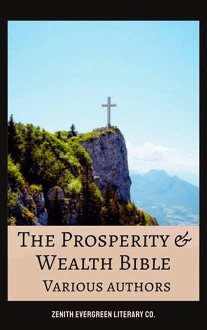 The Prosperity & Wealth Bible, George Matthew Adams ; Napoleon Hill ; James Allen ; William Walker Atkinson ; Marcus Aurelius ; Genevieve Behrend ; George S. Clason ; Zenith Evergreen Literary Co. - Ebook - 9782386912610