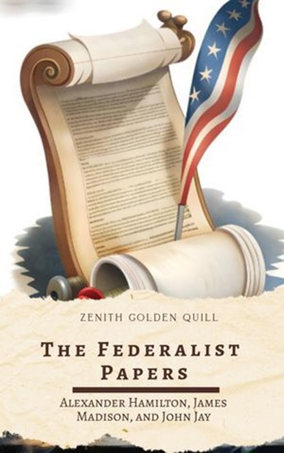 The Federalist Papers, Alexander Hamilton ; James Madison ; John Jay ; Zenith Golden Quill - Ebook - 9782386914362