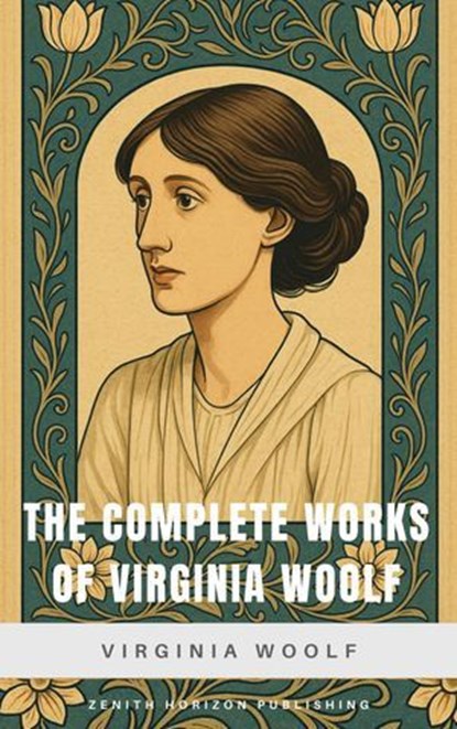The Complete Works of Virginia Woolf, Virginia Woolf ; Zenith Horizon Publishing - Ebook - 9782386915505