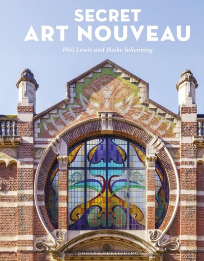 Secret Art Nouveau: Hidden Architecture and Design Gems Across Europe, Phil Lewis ; Heike Johenning - Gebonden - 9782387150677