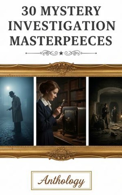 30 Mystery Investigation Masterpieces, Ryūnosuke Akutagawa ; Gilbert Keith Chesterton ; Wilkie Collins ; Arthur Conan Doyle ; Hanns Heinz Ewers ; Hollis Godfrey ; Thomas Hardy ; William Le Queux ; Maurice Leblanc ; Gaston Leroux ; Catherine Louisa Pirkis ; Edgar Allan Poe ; Frank R. Stockton ; - Ebook - 9782387174994