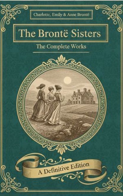 The Brontë Sisters: The Complete, Charlotte Brontë ; Emily Brontë ; Anne Brontë - Ebook - 9782387175601